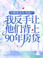 穷横婆家吃我绝户，我反手让他们背上90年房贷